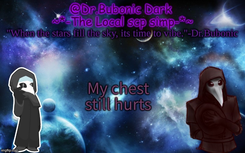 Bubonics After Dark temp | My chest still hurts | image tagged in bubonics after dark temp | made w/ Imgflip meme maker