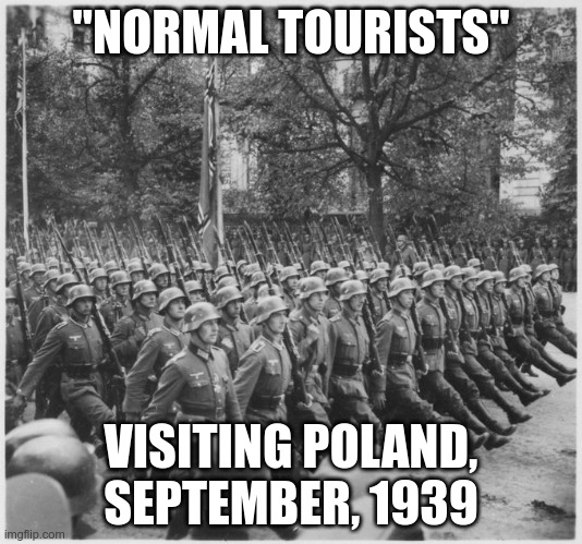 Normal tourists | "NORMAL TOURISTS"; VISITING POLAND, SEPTEMBER, 1939 | image tagged in gop,maga,insurrection,nazi,fascist | made w/ Imgflip meme maker