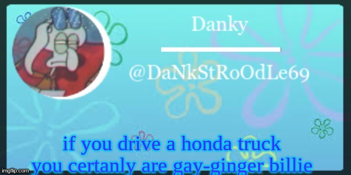 random quote | if you drive a honda truck you certanly are gay-ginger billie | image tagged in thank you yetis | made w/ Imgflip meme maker