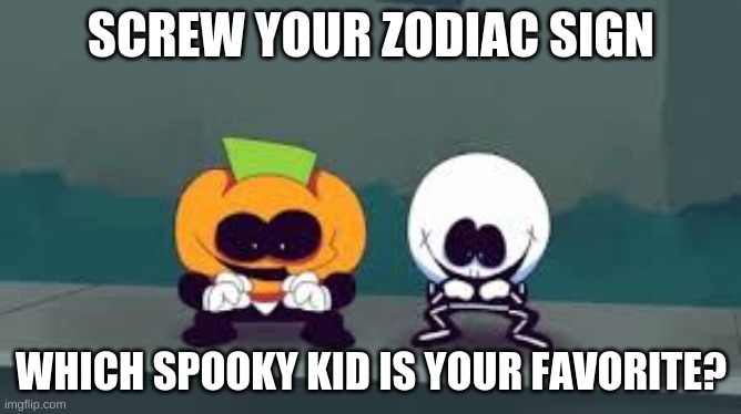 SCREW YOUR ZODIAC SIGN; WHICH SPOOKY KID IS YOUR FAVORITE? | made w/ Imgflip meme maker