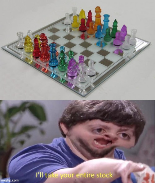 GIMME! | image tagged in i'll take your entire stock,chess,lgbt,gaymer,games,board games | made w/ Imgflip meme maker