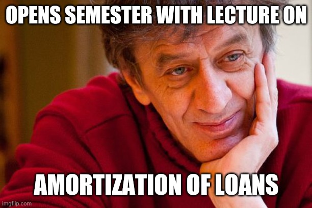 Really Evil College Teacher Meme | OPENS SEMESTER WITH LECTURE ON AMORTIZATION OF LOANS | image tagged in memes,really evil college teacher | made w/ Imgflip meme maker