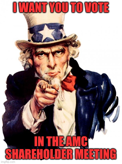 Uncle Sam Meme | I WANT YOU TO VOTE; IN THE AMC SHAREHOLDER MEETING | image tagged in memes,uncle sam | made w/ Imgflip meme maker