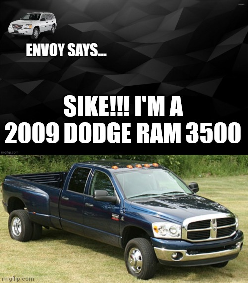 Anime traps in a nutshell | SIKE!!! I'M A 2009 DODGE RAM 3500 | image tagged in envoy says,dodge ram 3500 | made w/ Imgflip meme maker