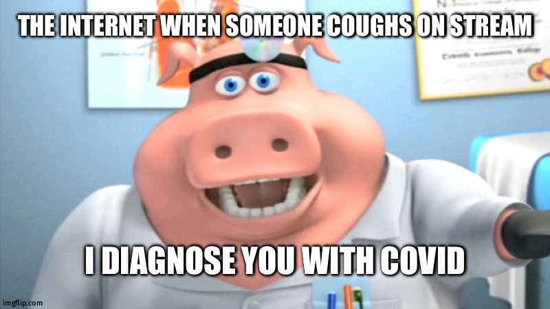 Scary. | THE INTERNET WHEN SOMEONE COUGHS ON STREAM; I DIAGNOSE YOU WITH COVID | image tagged in i diagnose you with dead | made w/ Imgflip meme maker
