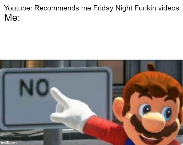 Stop Youtube please | Youtube: Recommends me Friday Night Funkin videos; Me: | image tagged in mario points at a no sign,yes,wait what,funni | made w/ Imgflip meme maker