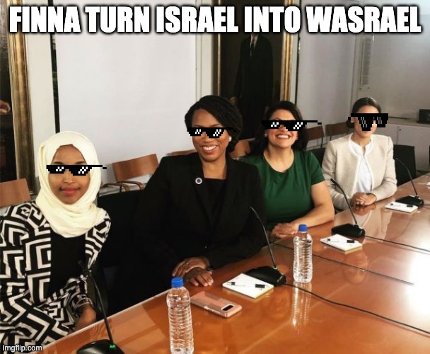 me and the gang | FINNA TURN ISRAEL INTO WASRAEL | image tagged in the squad | made w/ Imgflip meme maker