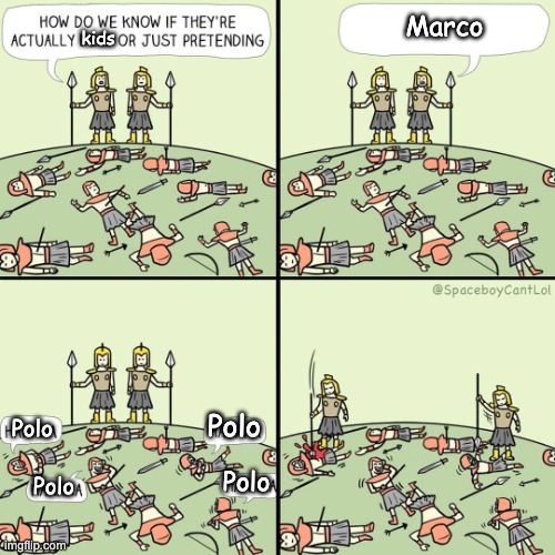 lol | Marco; kids; Polo; Polo; Polo; Polo | image tagged in how do we know if they're actually dead or just pretending | made w/ Imgflip meme maker