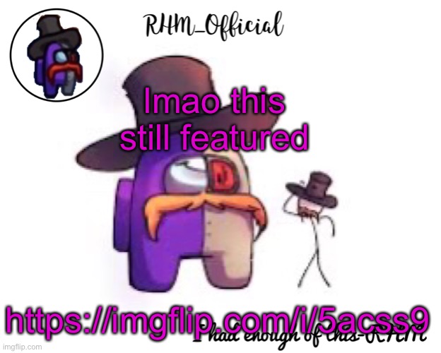 Rhm_Offical temp | lmao this still featured; https://imgflip.com/i/5acss9 | image tagged in rhm_offical temp | made w/ Imgflip meme maker