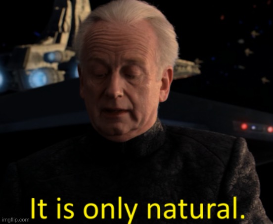 It is only natural | image tagged in it is only natural | made w/ Imgflip meme maker
