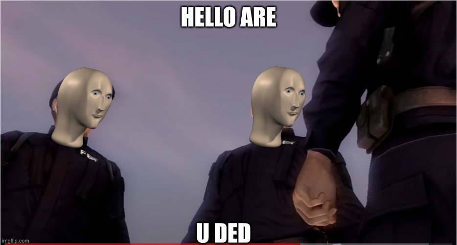 E | HELLO ARE; U DED | image tagged in fbi thinking | made w/ Imgflip meme maker