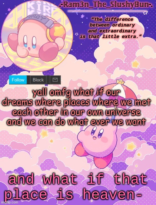 i'm High | yall omfg what if our dreams where places where we met each other in our own universe and we can do what ever we want; and what if that place is heaven- | image tagged in ram3n's kirby template p | made w/ Imgflip meme maker