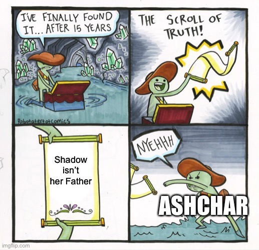 Let me know if you want a full on backstory | Shadow isn’t her Father; ASHCHAR | image tagged in memes,the scroll of truth | made w/ Imgflip meme maker