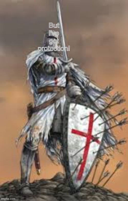 Holy Crusader w/ sheild | But I've got protection! | image tagged in holy crusader w/ sheild | made w/ Imgflip meme maker