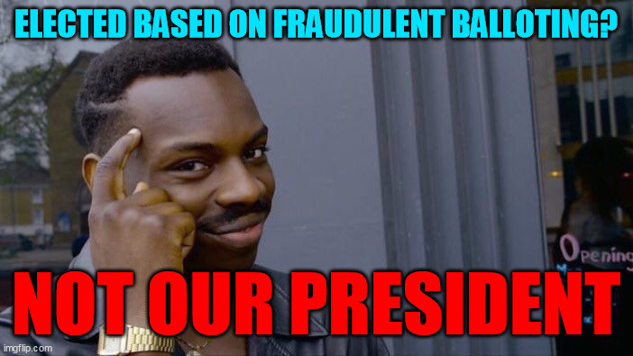Roll Safe Think About It Meme | ELECTED BASED ON FRAUDULENT BALLOTING? NOT OUR PRESIDENT | image tagged in memes,roll safe think about it | made w/ Imgflip meme maker