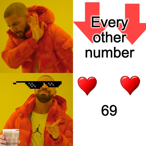 Gotta love the number 69 | Every other number; 69 | image tagged in memes,drake hotline bling,69 | made w/ Imgflip meme maker