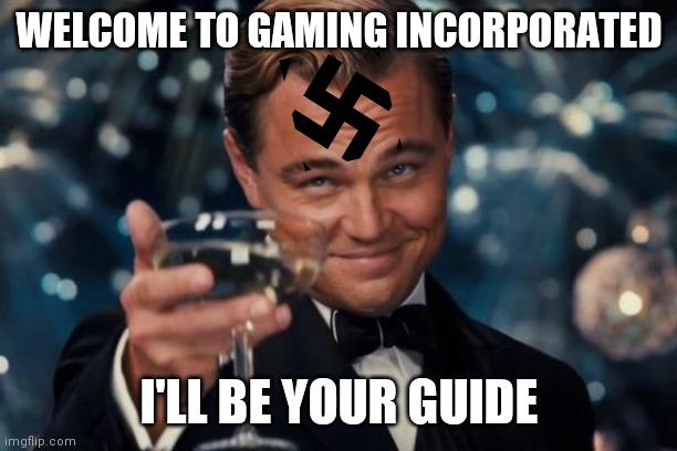 Gaming inc. (Tw: gaming, video games, white man playing video games) | WELCOME TO GAMING INCORPORATED; I'LL BE YOUR GUIDE | image tagged in memes,leonardo dicaprio cheers | made w/ Imgflip meme maker