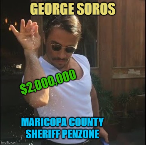 salt bae | GEORGE SOROS; $2,000,000; MARICOPA COUNTY SHERIFF PENZONE | image tagged in salt bae | made w/ Imgflip meme maker