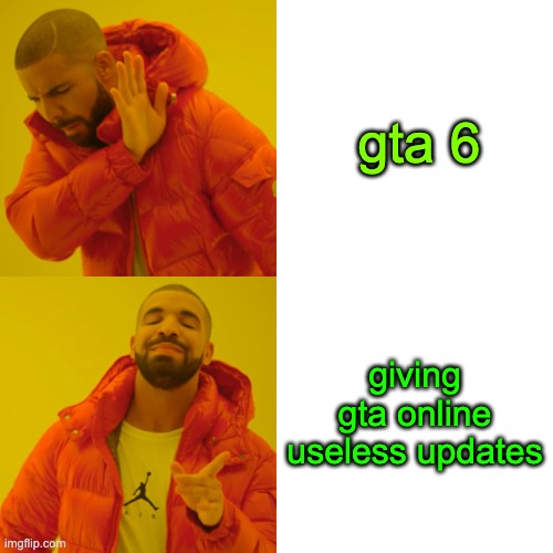 Drake Hotline Bling | gta 6; giving gta online useless updates | image tagged in memes,drake hotline bling | made w/ Imgflip meme maker