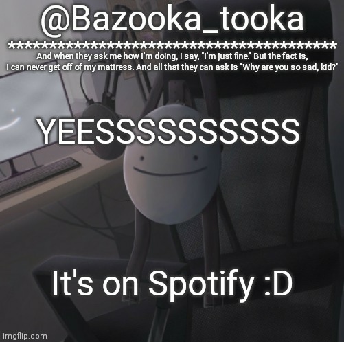 Bazooka's Mask Dream template | YEESSSSSSSSSS; It's on Spotify :D | image tagged in bazooka's mask dream template | made w/ Imgflip meme maker