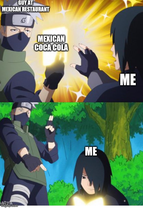 That stuffs good/ note to owner I still haven't heard anything about me becoming a mod | GUY AT MEXICAN RESTAURANT; MEXICAN COCA COLA; ME; ME | image tagged in kakashi book,naruto,naruto shippuden,mexican coca cola | made w/ Imgflip meme maker