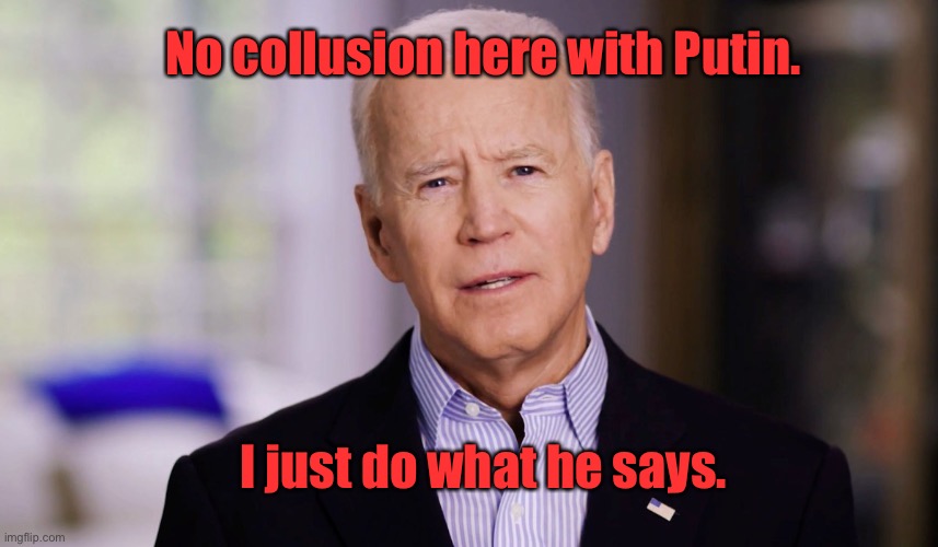 Joe Biden 2020 | I just do what he says. No collusion here with Putin. | image tagged in joe biden 2020 | made w/ Imgflip meme maker