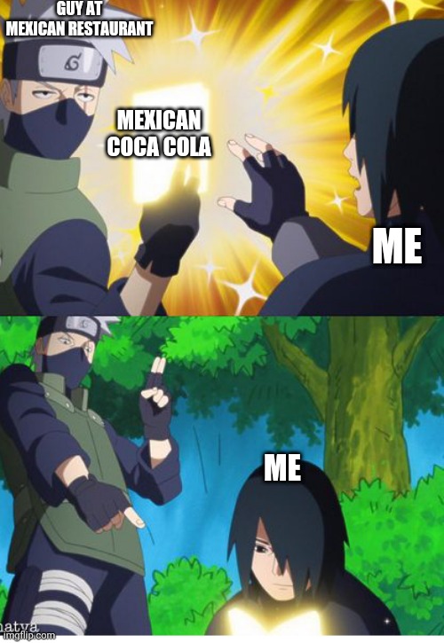 That stuff is good | GUY AT MEXICAN RESTAURANT; MEXICAN COCA COLA; ME; ME | image tagged in kakashi book,naruto,mexican,anime | made w/ Imgflip meme maker