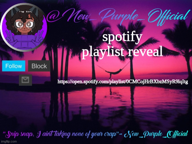 https://open.spotify.com/playlist/0CMCojHrBXbzMSyR9lqItg | spotify playlist reveal; https://open.spotify.com/playlist/0CMCojHrBXbzMSyR9lqItg | image tagged in purple's announcement temp 3 | made w/ Imgflip meme maker