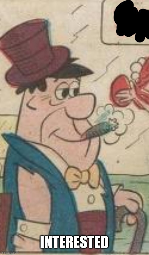 INTERESTED | image tagged in sir fred | made w/ Imgflip meme maker