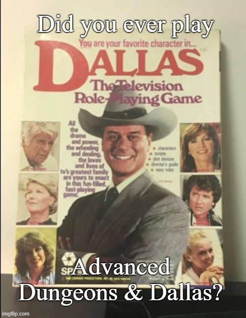 It was worth "a shot" | Did you ever play; Advanced Dungeons & Dallas? | image tagged in dallas,games,funny memes,classics | made w/ Imgflip meme maker