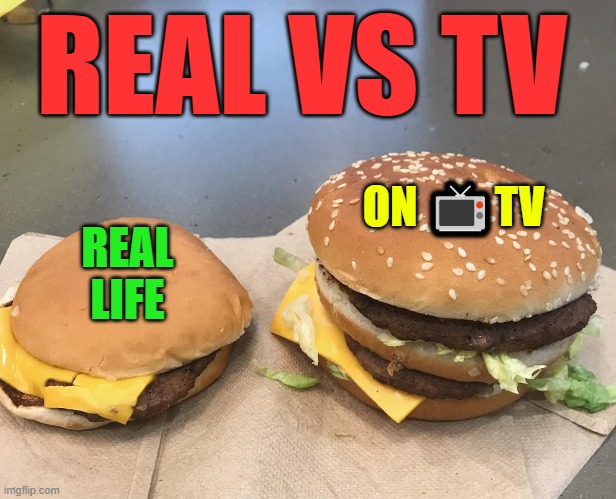 real vs tv |  REAL VS TV; ON 📺TV; REAL LIFE | image tagged in burger comparison | made w/ Imgflip meme maker