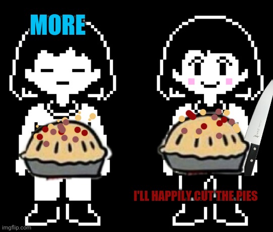 Frisk and Chara need butterscotch cinnamon pie! | MORE; I'LL HAPPILY CUT THE PIES | image tagged in frisk,chara,undertale,pie,knife crazy | made w/ Imgflip meme maker