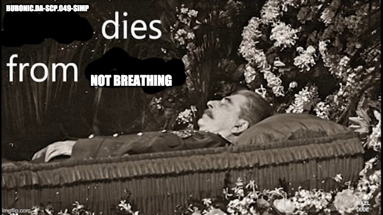 Stalin dies from cringe | BUBONIC.DA-SCP.049-SIMP NOT BREATHING | image tagged in stalin dies from cringe | made w/ Imgflip meme maker