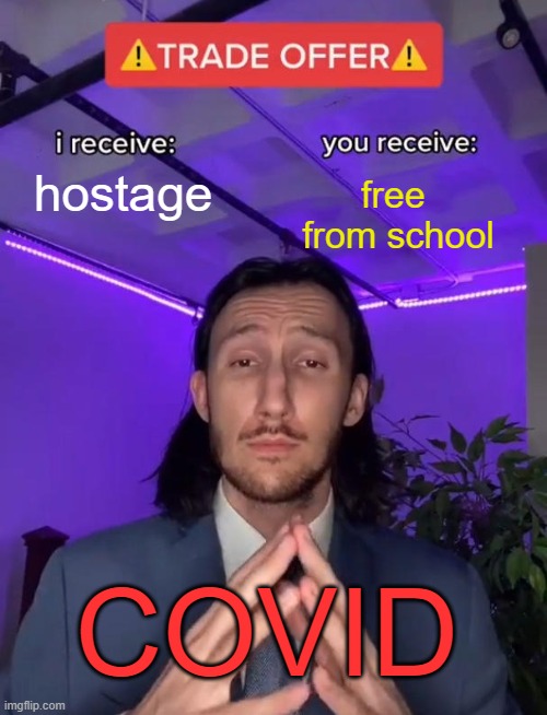 trade offer | hostage; free 
from school; COVID | image tagged in trade offer | made w/ Imgflip meme maker