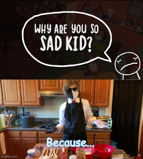 I has my reasons | image tagged in why are you so sad kid,because laziness | made w/ Imgflip meme maker