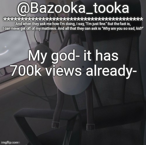 On YouTube | My god- it has 700k views already- | image tagged in bazooka's mask dream template | made w/ Imgflip meme maker