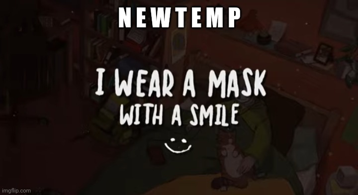 N E W T E M P | image tagged in i wear a mask with a smile | made w/ Imgflip meme maker