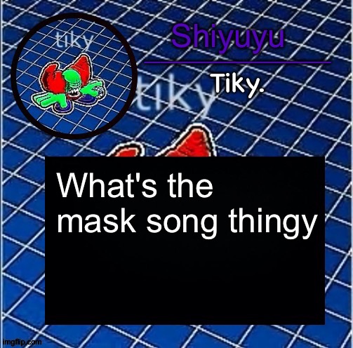 I'm not into dream smp stuff. | What's the mask song thingy | image tagged in dwffdwewfwfewfwrreffegrgvbgththyjnykkkkuuk | made w/ Imgflip meme maker