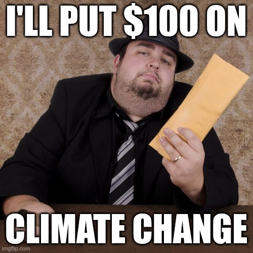 https://imgflip.com/i/5adxe7 | I'LL PUT $100 ON CLIMATE CHANGE | image tagged in bookie,comment | made w/ Imgflip meme maker