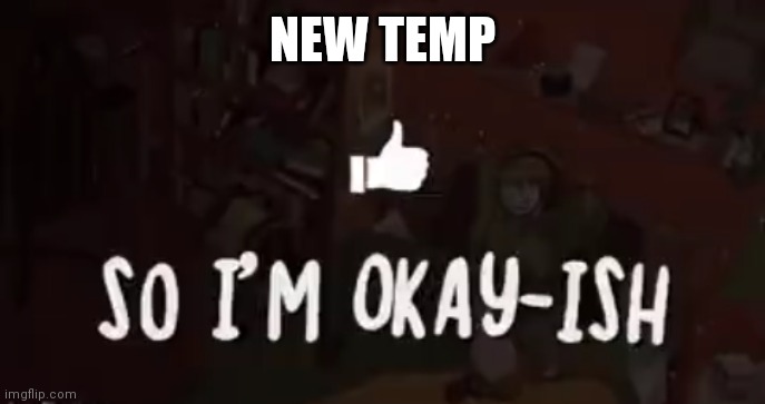 So I'm okay-ish | NEW TEMP | image tagged in so i'm okay-ish | made w/ Imgflip meme maker