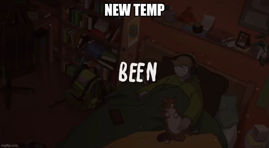 been | NEW TEMP | image tagged in been | made w/ Imgflip meme maker