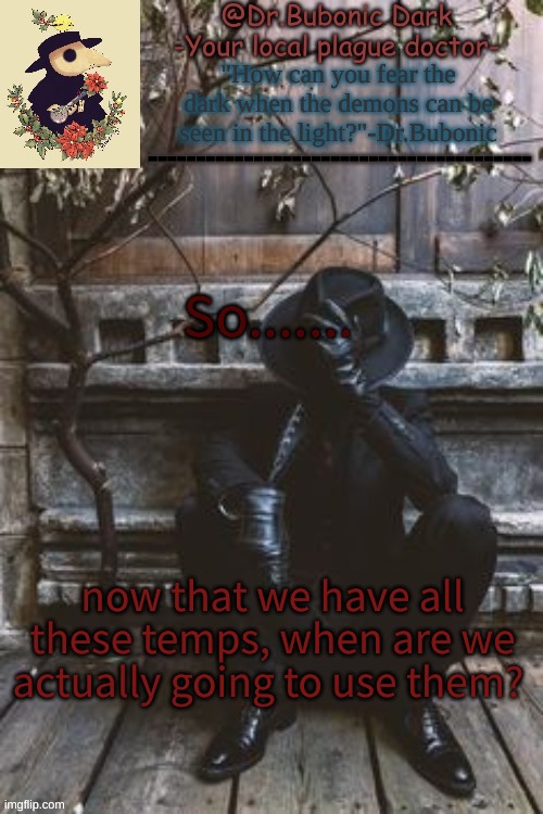 Yes another Plague Doctor temp | So....... now that we have all these temps, when are we actually going to use them? | image tagged in yes another plague doctor temp | made w/ Imgflip meme maker
