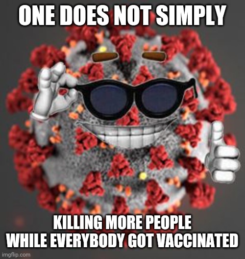 One Does Not Simply Covid | ONE DOES NOT SIMPLY; KILLING MORE PEOPLE WHILE EVERYBODY GOT VACCINATED | image tagged in coronavirus,covid-19,covid19,kek,vaccines,memes | made w/ Imgflip meme maker