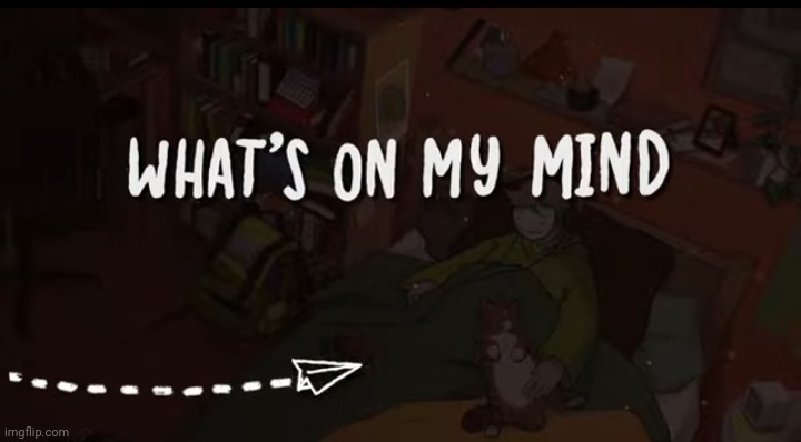 image tagged in what's on my mind | made w/ Imgflip meme maker