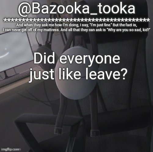 Bazooka's Mask Dream template | Did everyone  just like leave? | image tagged in bazooka's mask dream template | made w/ Imgflip meme maker