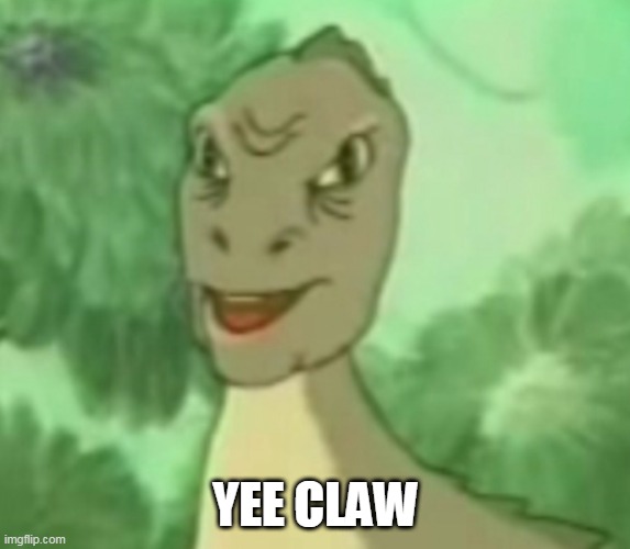 Yee dinosaur  | YEE CLAW | image tagged in yee dinosaur | made w/ Imgflip meme maker