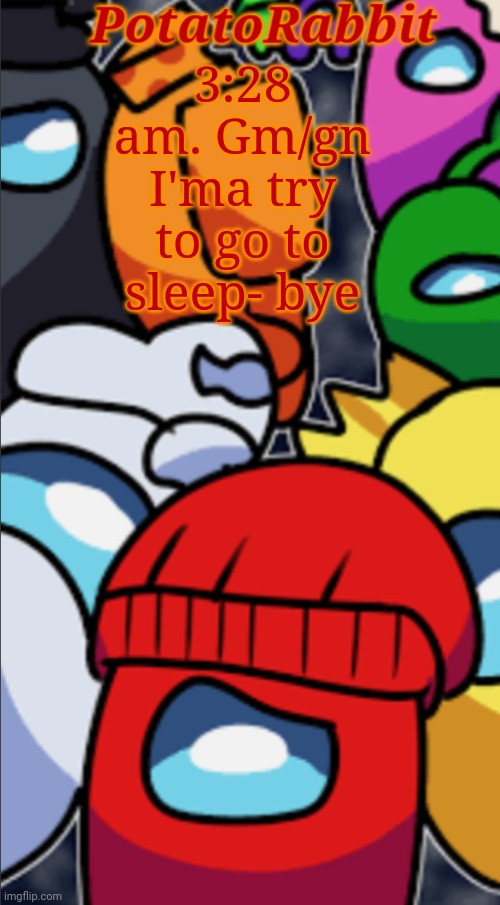 E | 3:28 am. Gm/gn I'ma try to go to sleep- bye | image tagged in potatorabbit gametoons among us logic announcement | made w/ Imgflip meme maker