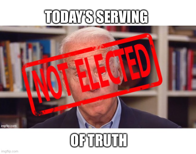 True | TODAY’S SERVING; OF TRUTH | image tagged in joe truth,fact checked by the world | made w/ Imgflip meme maker