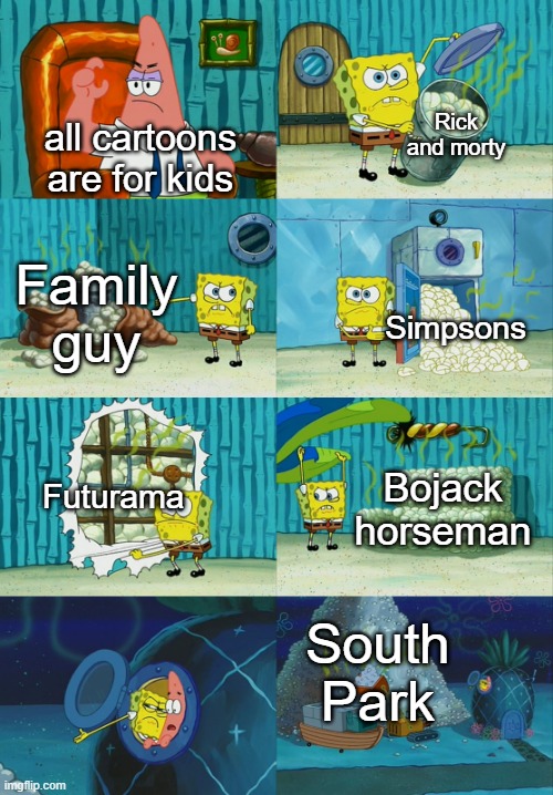 most of them are, MOST | Rick and morty; all cartoons are for kids; Family guy; Simpsons; Futurama; Bojack horseman; South Park | image tagged in spongebob diapers meme | made w/ Imgflip meme maker