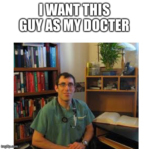 Dr.james heliman | I WANT THIS GUY AS MY DOCTER | image tagged in team fortress 2 | made w/ Imgflip meme maker